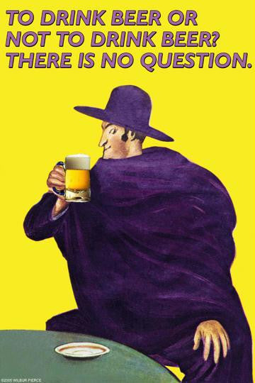 To Drink or Not to Drink Beer? That is No Question - William Shakespeare 20x30 poster