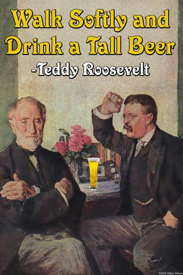 Walk Softly & Carry a Tall Beer - Theodore Teddy Roosevelt 20x30 poster