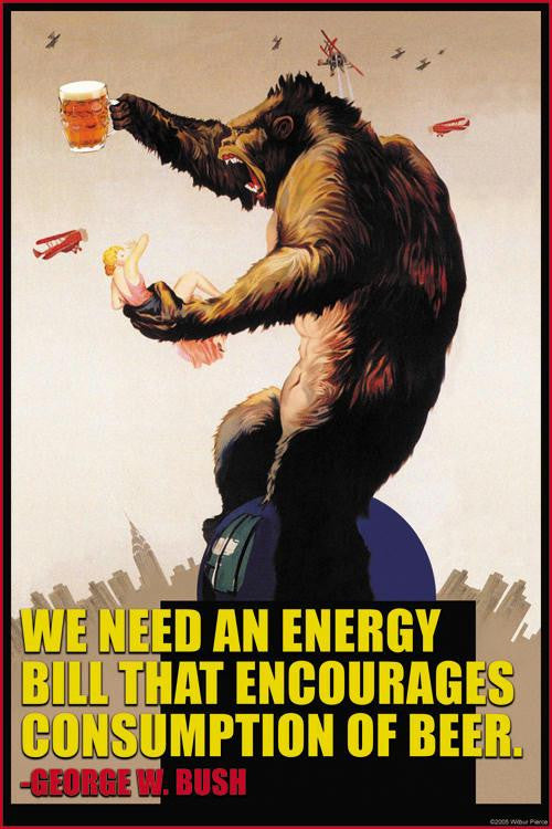 Energy bill that encourages consumption of beer _ George Bush 20x30 poster